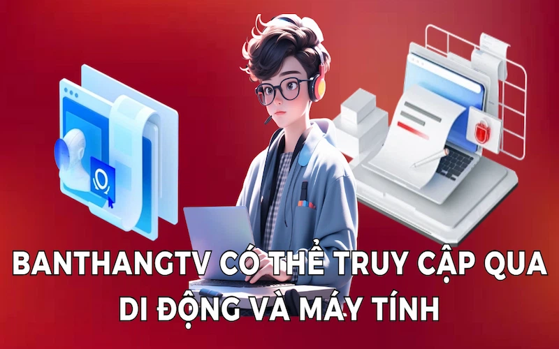 BanthangTV có thể truy cập qua di động và máy tính