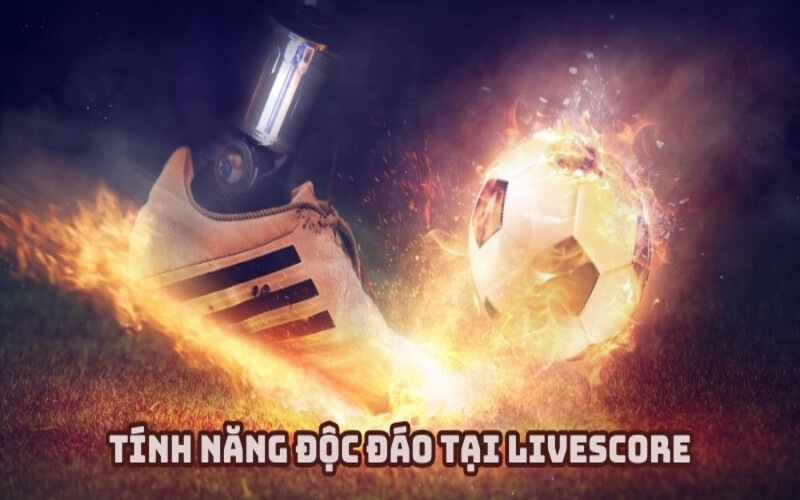 Bất ngờ với nhiều tính năng độc đáo tại Livescore