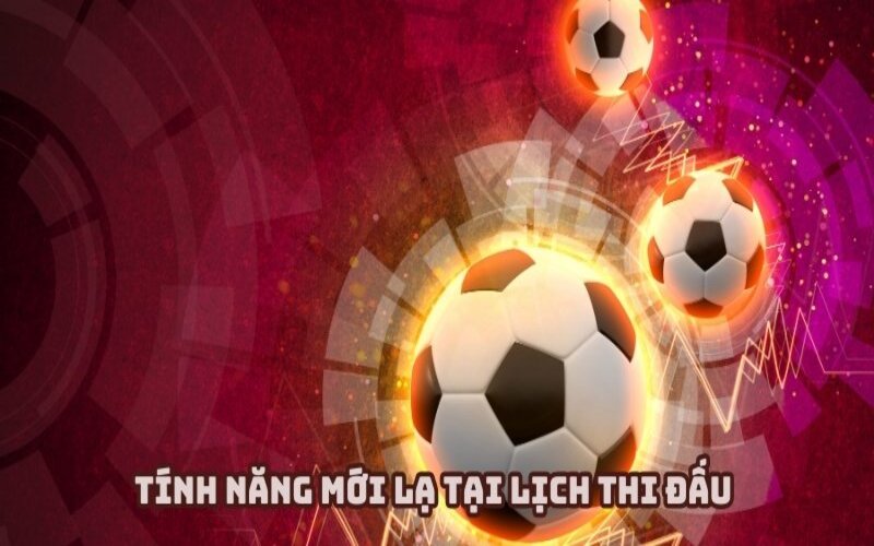 Đa dạng các chức năng mới lạ được áp dụng tại lịch thi đấu